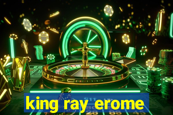 king ray erome